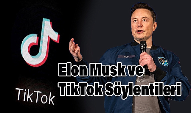 TikTok’tan Elon Musk İddialarına Yanıt: 'Tamamen Hayal Ürünü