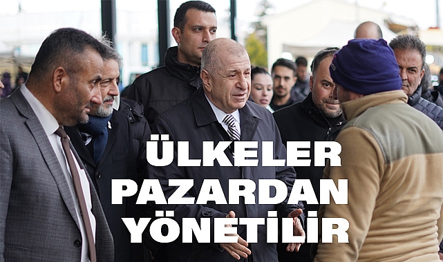 Ümit Özdağ: Ülkeler Pazardan Yönetilir