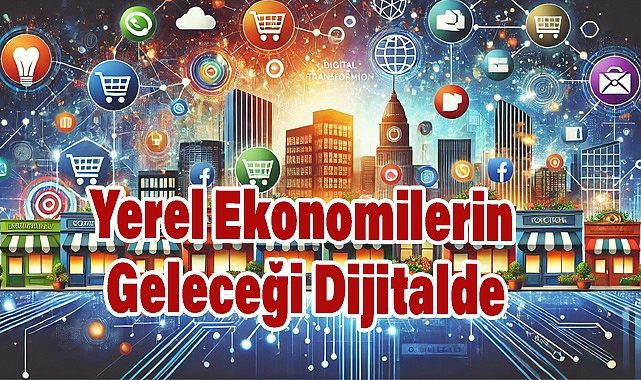 Yerel Ekonomilerde Dijital Dönüşüm