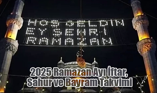 2025 Ramazan Ayı İftar, Sahur ve Bayram Takvimi