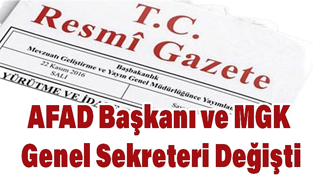 AFAD Başkanı ve MGK Genel Sekreteri Değişti