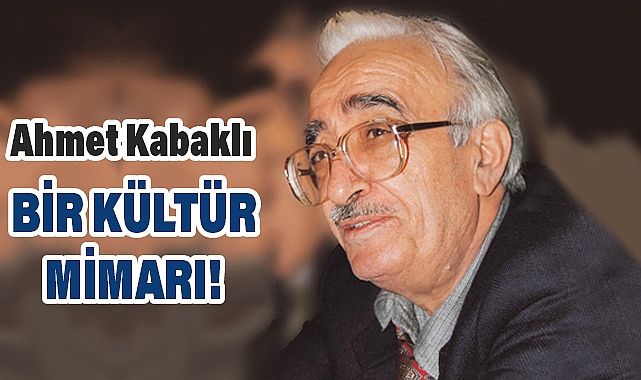 Ahmet Kabaklı: Türk Kültürünün Mimarlarından Biri