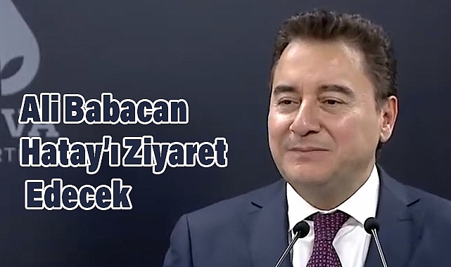 Ali Babacan Hatay’ı Ziyaret Edecek