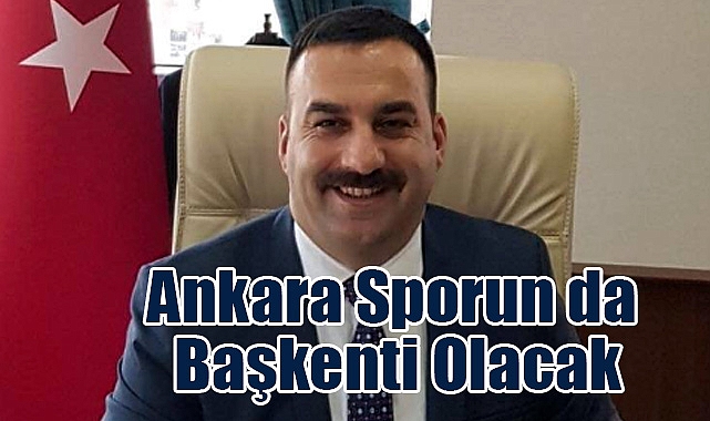 Ankara Sporun da Başkenti Olacak