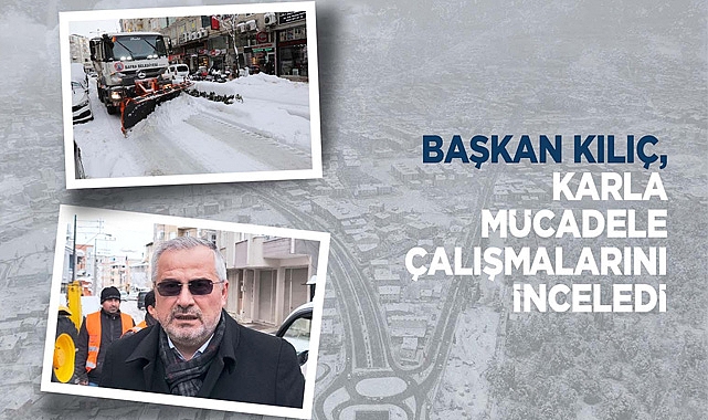 Başkan Kılıç, Karla Mücadele Çalışmalarını Yerinde İnceledi