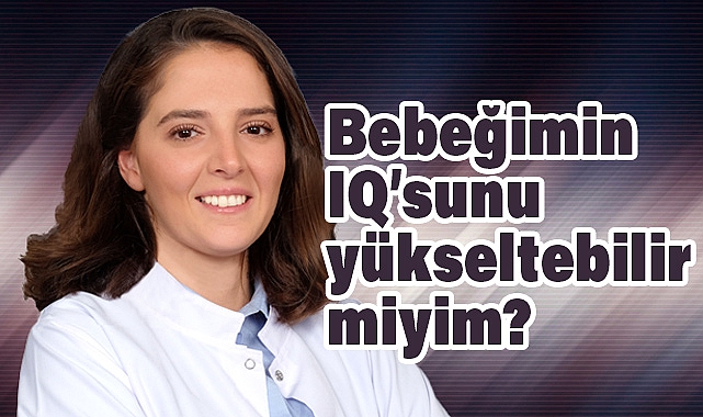 Bebeğinizin IQ’sunu Yükseltebilir misiniz?