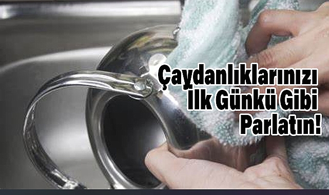 Çaydanlıklarınızı İlk Günkü Gibi Parlatın!