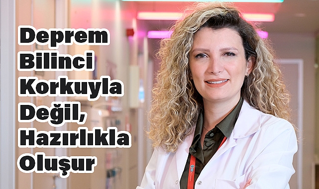 Deprem Bilinci Korkuyla Değil, Hazırlıkla Oluşur