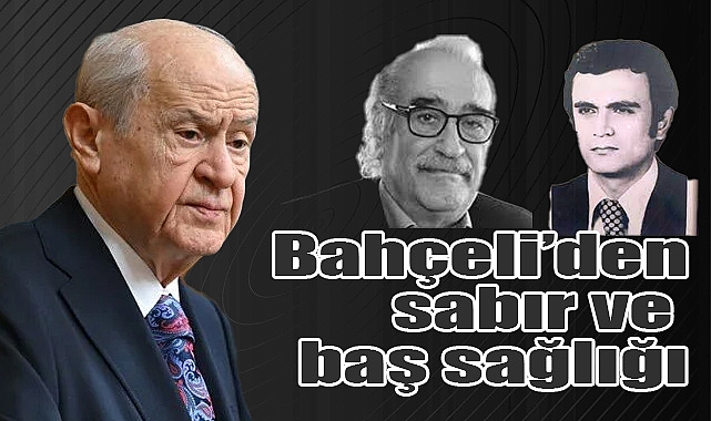 Devlet Bahçeli’den Ali Doğan ve Bleda Aybars Tekin İçin Baş Sağlığı Mesajı