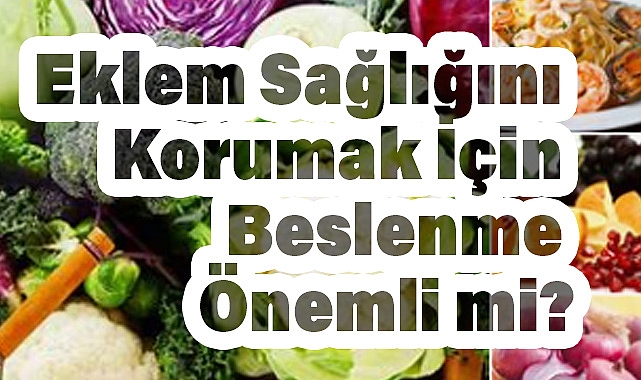 Eklem Sağlığını Korumak İçin Beslenme Önemli mi?
