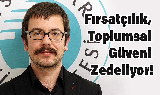 Fırsatçılık, Toplumsal Güveni Zedeliyor!