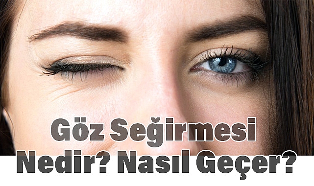 Göz Seğirmesi Neden Olur? Belirtileri ve Tedavi Yöntemleri