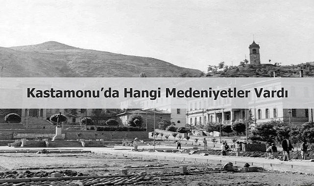Kastamonu'da hangi medeniyetler vardı?