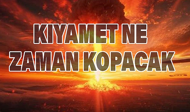 Kıyamet Ne zaman kopacak