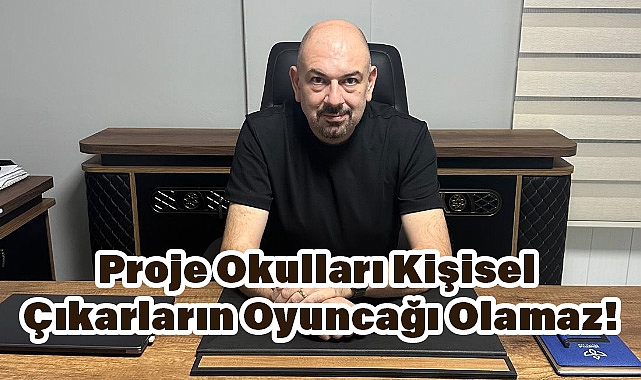 Proje Okulları Kişisel Çıkarların Oyuncağı Olamaz!