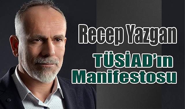 Recep Yazgan: TÜSİAD'ın Manifestosu
