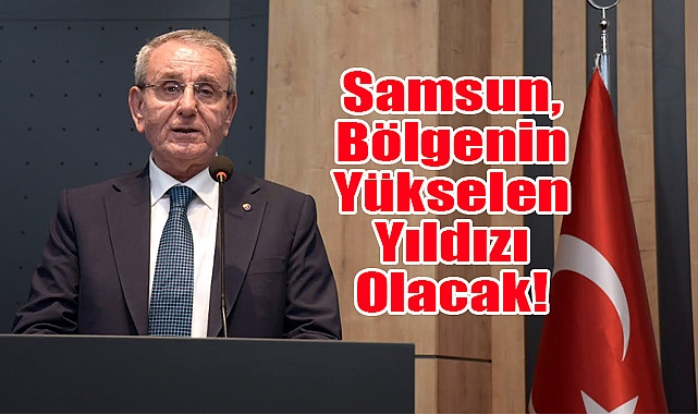 Samsun, Bölgenin Yükselen Yıldızı Olacak!