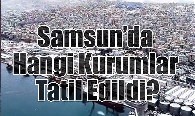 Samsun'da 24 Şubat Pazartesi Günü Kar Tatili Duyurusu