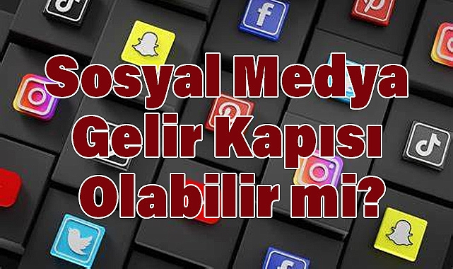 Sosyal Medya Gelir Kapısı Olabilir mi?