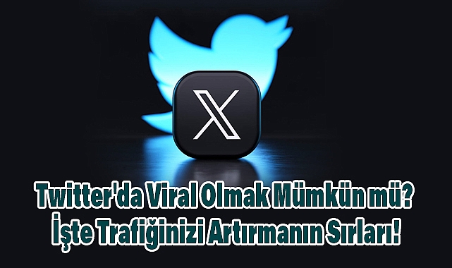 Twitter'da 'X' Viral Olmak Mümkün mü? İşte Trafiğinizi Artırmanın Sırları!