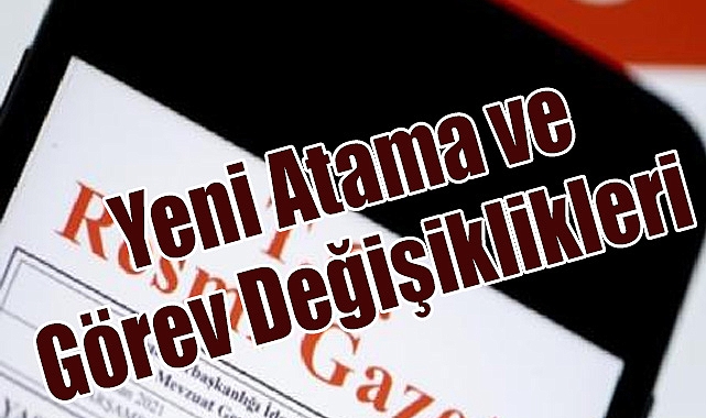 Yeni Atama ve Görev Değişiklikleri