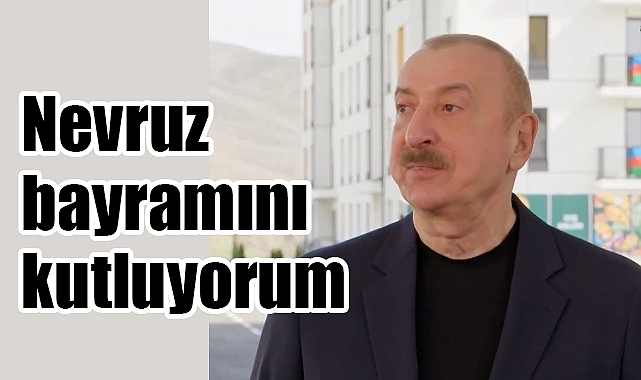 Azerbaycan Cumhurbaşkanı İlham Aliyev'den Nevruz Bayramı Mesajı