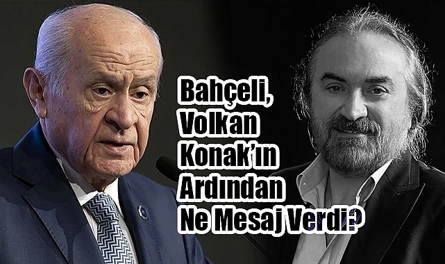 Bahçeli, Volkan Konak'ın Ardından Ne Mesaj Verdi?