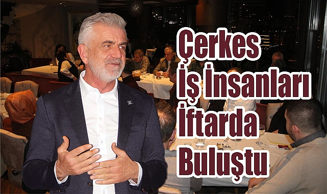 Çerkes İş İnsanları İftarda Buluştu