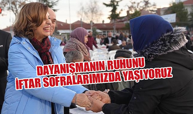 DAYANIŞMANIN RUHUNU İFTAR SOFRALARIMIZDA YAŞIYORUZ