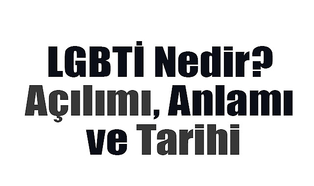 LGBTİ Nedir? Açılımı, Anlamı ve Tarihi