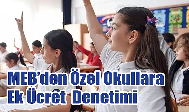 MEB’den Özel Okullara Ek Ücret Denetimi