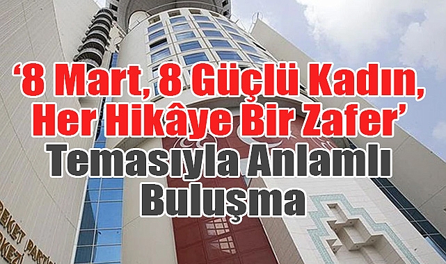 MHP, 8 Mart Dünya Kadınlar Günü’nü Özel Programla Kutlayacak