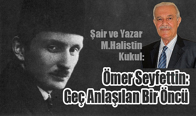 Millî edebiyatın mimarlarından Ömer Seyfettin, hâlâ hak ettiği ölçüde anlaşılabildi mi?