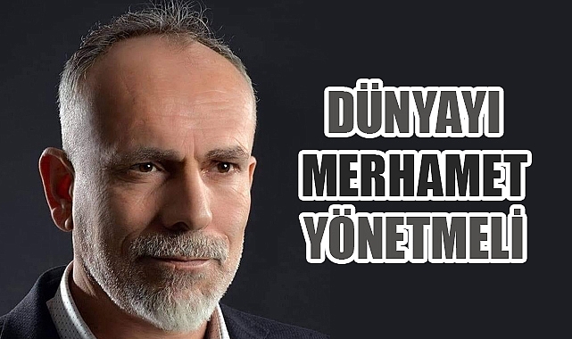 Recep Yazgan: Dünyayı Merhamet Yönetmeli