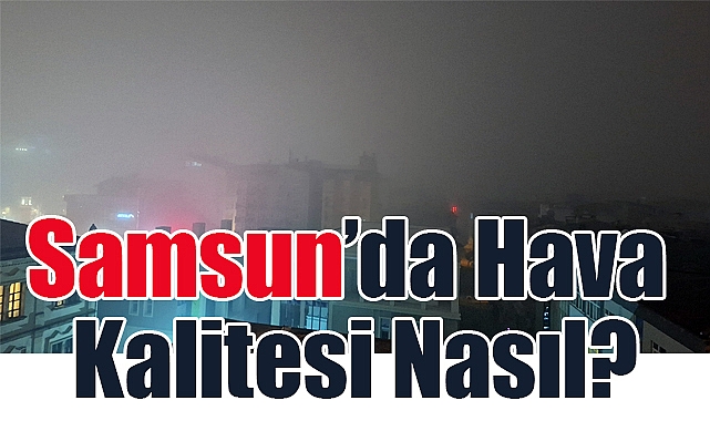 Samsun'da Hava Kalitesinde Son Durum!