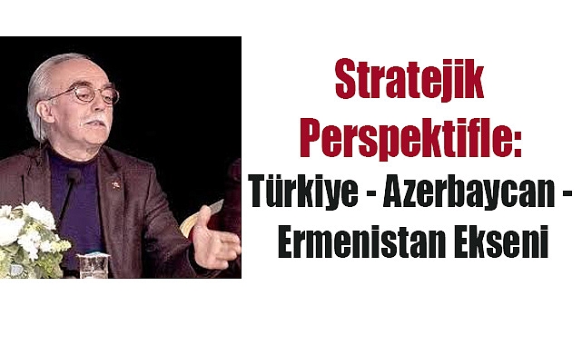 Stratejik Perspektifle: Türkiye - Azerbaycan - Ermenistan Ekseni