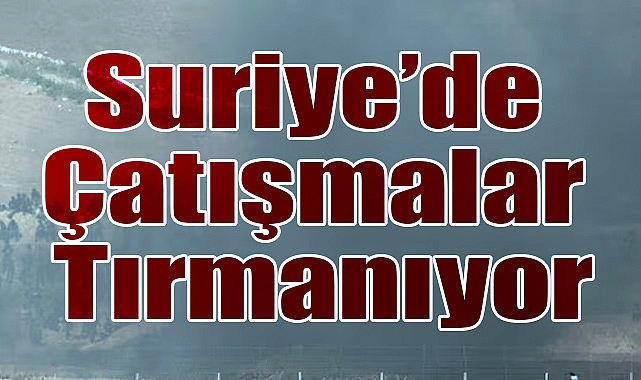 Suriye’de Çatışmalar Şiddetleniyor