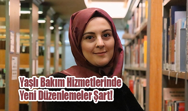 Türkiye Yaşlanıyor: Yaşlı Bakım Hizmetlerinde Yeni Düzenlemeler Şart!