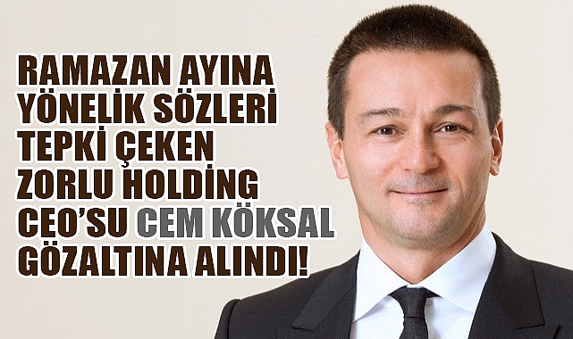 Zorlu Holding CEO’su Cem Köksal Gözaltına Alındı!
