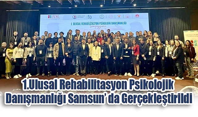 1. Ulusal Rehabilitasyon Psikolojik Danışmanlığı Samsun’da Gerçekleştirildi