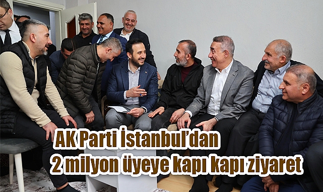 AK Parti İstanbul'dan 2 milyon üyeye kapı kapı ziyaret