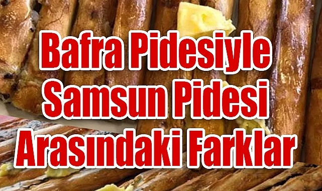 Bafra Pidesiyle Samsun Pidesi Arasındaki Farklar Nelerdir?