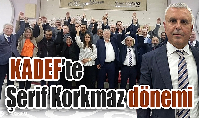KADEF’te Şerif Korkmaz Dönemi Başladı