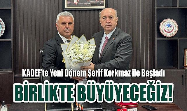 KADEF'te Yeni Dönem Şerif Korkmaz ile Başladı: 'Birlikte Büyük Aileyiz'