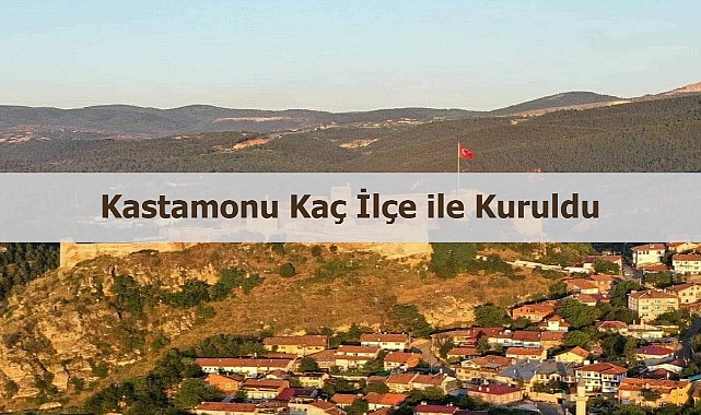 Kastamonu kaç ilçe ile kuruldu?