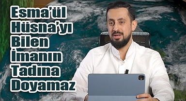 Mehmet Yıldız; Esma'ül Hüsna'yı Bilen İmanın Tadına Doyamaz