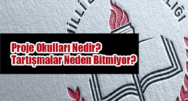 Proje Okulları Nedir? Tartışmalar Neden Bitmiyor?
