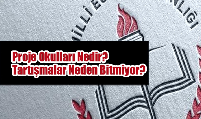 Proje Okulları Nedir? Tartışmalar Neden Bitmiyor?