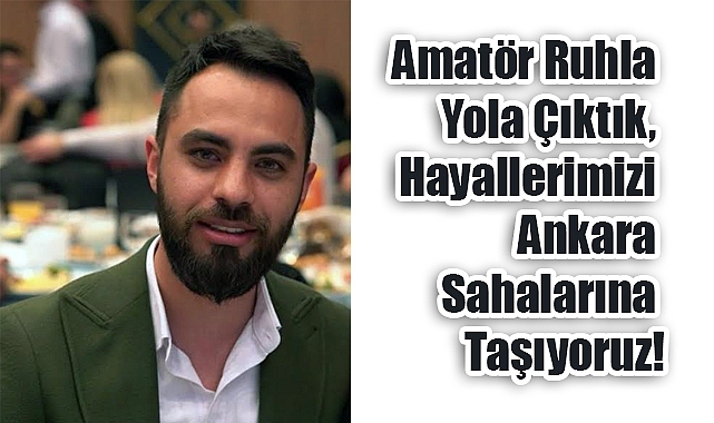 Recep Abdullah Öz: Amatör Ruhla Yola Çıktık, Hayallerimizi Ankara Sahalarına Taşıyoruz!