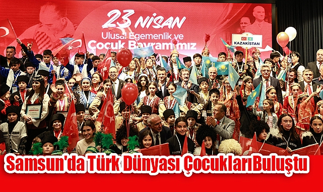 Samsun'da Türk Dünyası Çocukları 23 Nisan'da Buluştu